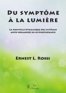 Du symptôme à la lumière. La nouvelle dynamique des systèmes auto-organisés en hypnothérapie. Ernest ROSSI