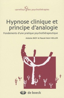 Hypnose Clinique et Principe d'Analogie : Fondements d'une pratique psychothérapeutique. Antoine Bioy - Paris