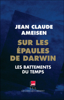 Sur les épaules de Darwin, les battements du temps. Jean Claude AMEISEN Sur les épaules de Darwin, les battements du temps. Jean Claude AMEISEN