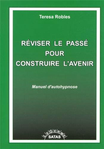 Réviser le passé pour construire l'avenir. Manuel d'autohypnose. Teresa ROBLES