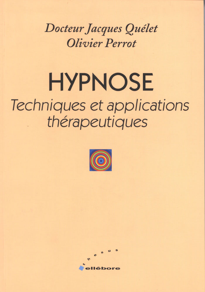 Hypnose - Techniques et Applications Thérapeutiques. Jacques Quélet, Olivier Perrot Hypnose - Techniques et Applications Thérapeutiques. Jacques Quélet, Olivier Perrot