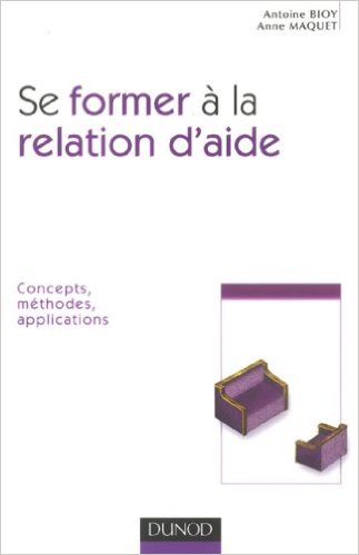 Se former à la relation d'aide : Concepts, méthodes, applications. Antoine Bioy