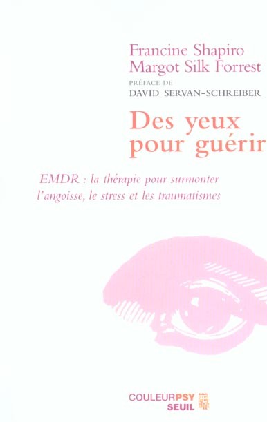 Des yeux pour guérir : EMDR, la thérapie pour surmonter l'angoisse, le stress et les traumatismes. Francine Shapiro Des yeux pour guérir : EMDR, la thérapie pour surmonter l'angoisse, le stress et les traumatismes. Francine Shapiro