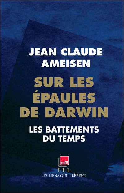 Sur les épaules de Darwin, les battements du temps. Jean Claude AMEISEN Sur les épaules de Darwin, les battements du temps. Jean Claude AMEISEN